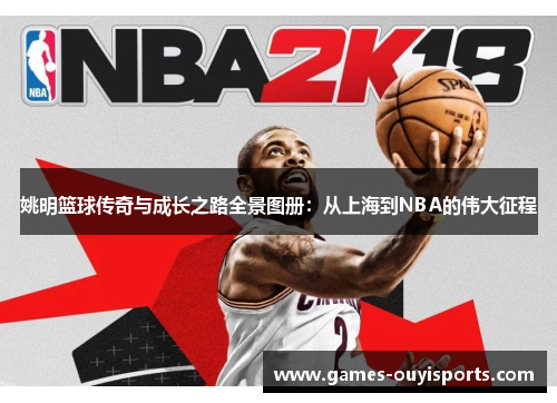 姚明篮球传奇与成长之路全景图册：从上海到NBA的伟大征程