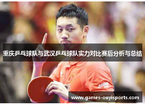 重庆乒乓球队与武汉乒乓球队实力对比赛后分析与总结