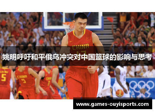 姚明呼吁和平俄乌冲突对中国篮球的影响与思考