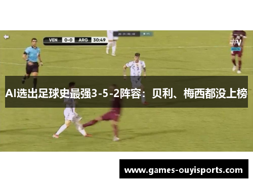 AI选出足球史最强3-5-2阵容：贝利、梅西都没上榜