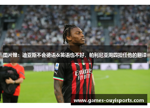 图片报：迪亚斯不会德语&英语也不好，帕利尼亚周四担任他的翻译